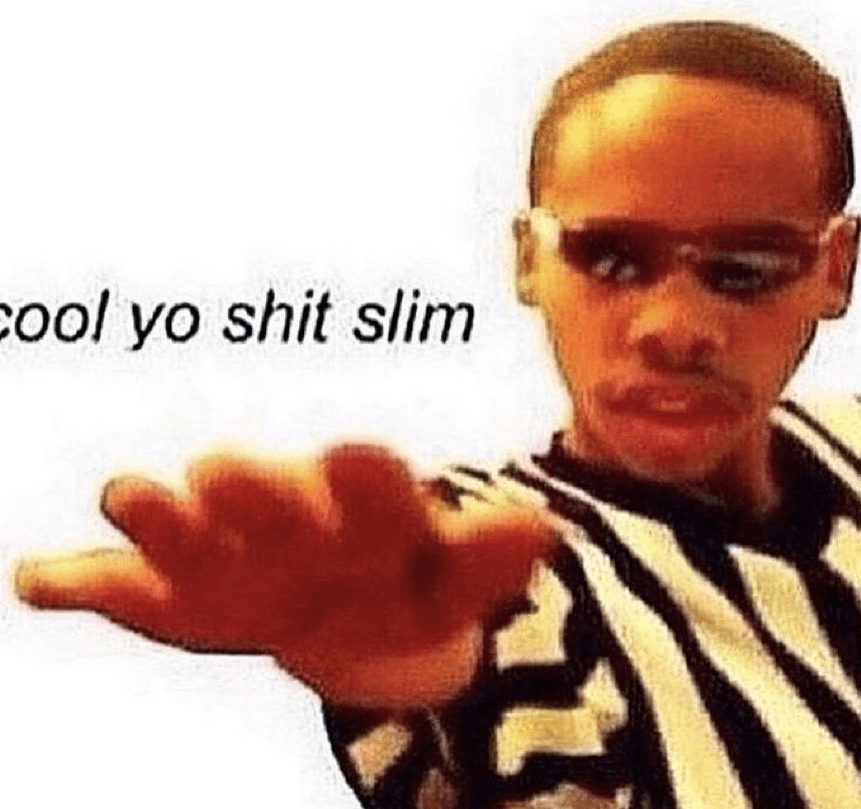 Cool yo shit fam
