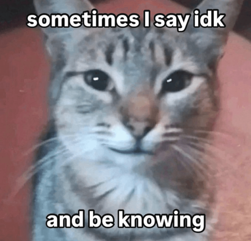 Sometimes I say idk